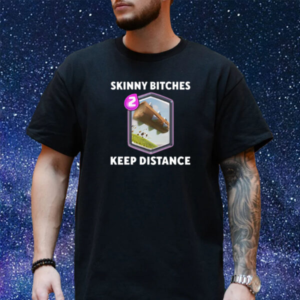 Skinny Bitches Keep Distance Shirt