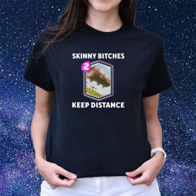 Skinny Bitches Keep Distance Shirts