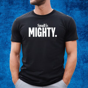 Small Is Mighty T-Shirt