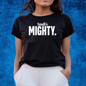 Small Is Mighty T-Shirts