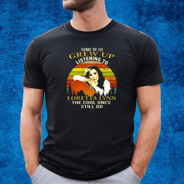 Some Of Us Grew Up Listening To Loretta Lynn The Cool One Still Do T-Shirt