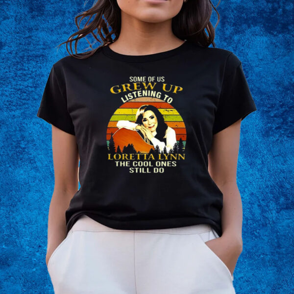 Some Of Us Grew Up Listening To Loretta Lynn The Cool One Still Do T-Shirts