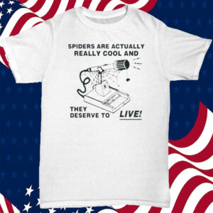 Spiders Are Actually Really Cool And They Deserve To Live T-Shirt