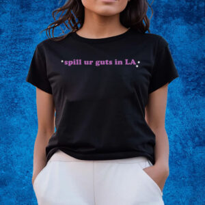 Spill Your Guts In La T-Shirts