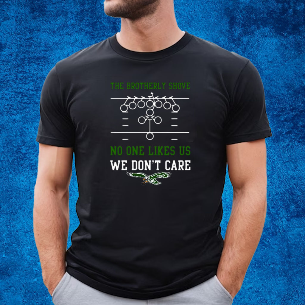 The Brotherly Shove No One Likes Us We Don'T Care – Eagles Die Hard Fan  T-Shirt, hoodie, sweater, long sleeve and tank top