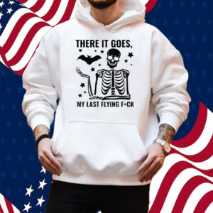 There It Goes My Last Flying Fuck Shirt Hoodie