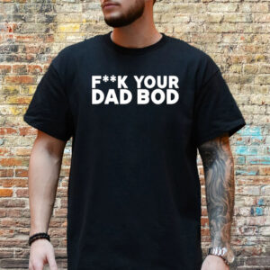 Titan Crew Uniform Fuck Your Dad Bod Shirt