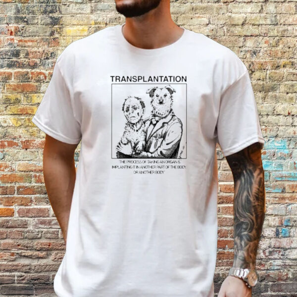 Transplantation The Process Of Taking An Organ & Implanting It In Another Part Of The Body T-Shirt