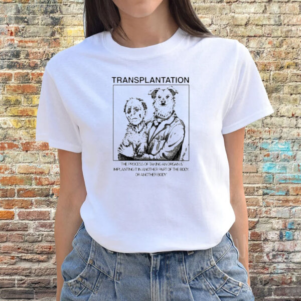 Transplantation The Process Of Taking An Organ & Implanting It In Another Part Of The Body T-Shirts