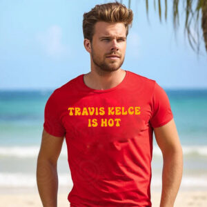 Travis Kelce Is Hot T-Shirt