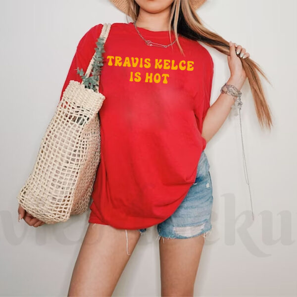 Travis Kelce Is Hot T-Shirts