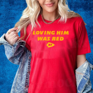 Travis Kelce Taylor Swift Loving Him Was Red T-Shirt