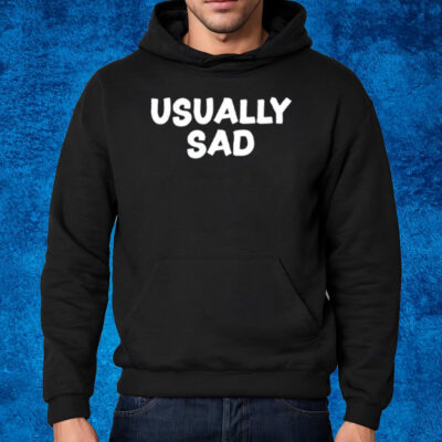 Usually Sad Shirt Hoodie