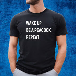 Wake Up Be A Peacock Repeat Shirt