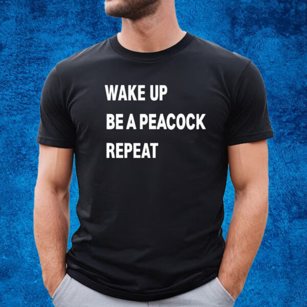 Wake Up Be A Peacock Repeat Shirt