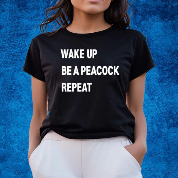 Wake Up Be A Peacock Repeat Shirts