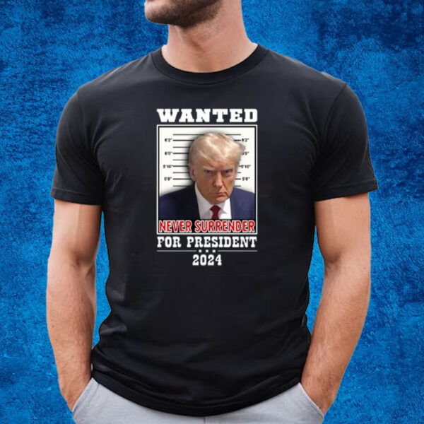 Wanted Never Surrender For President 2024 T-Shirt