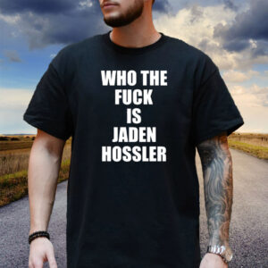 Who The Fuck Is Jaden Hossler Shirt