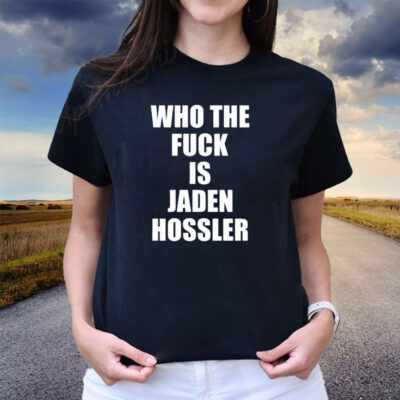 Who The Fuck Is Jaden Hossler Shirts