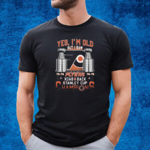 Yes Im Old But I Saw Philadelphia Flyers Back 2 Back Stanley Cup Champions T-Shirt