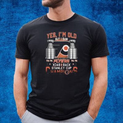 Yes Im Old But I Saw Philadelphia Flyers Back 2 Back Stanley Cup Champions T-Shirt