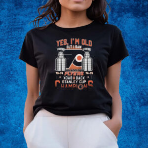 Yes Im Old But I Saw Philadelphia Flyers Back 2 Back Stanley Cup Champions T-Shirts
