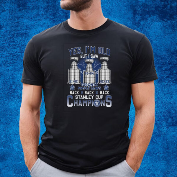 Yes Im Old But I Saw Toronto Maple Leafs Back 2 Back 2 Back Stanley Cup Champions T-Shirt