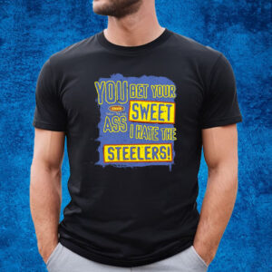 You Bet Your Ass Sweet I Hate The Steelers Shirt