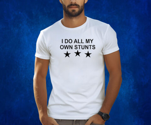 Unusualphyna Wearing I Do All My Own Stunts Stars Shirts