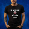 If We Die We Die We Died Shirts