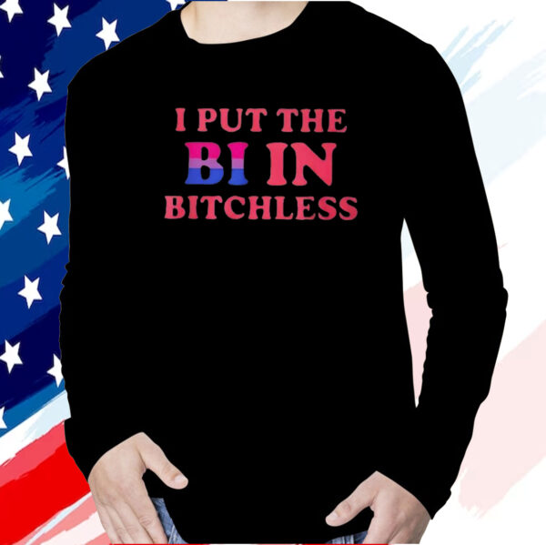 I Put The Bi In Bitchless Shirt