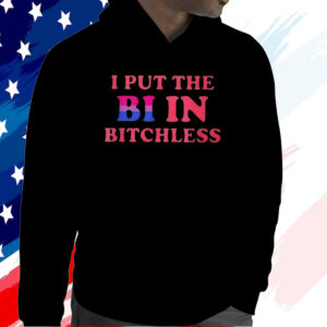 I Put The Bi In Bitchless Shirt