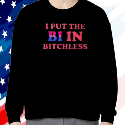 I Put The Bi In Bitchless Shirt