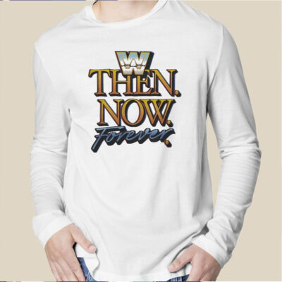 Then Now Forever Wwe Shirt