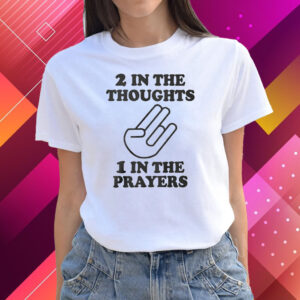 2 In The Thoughts 1 In The Prayers T-Shirts