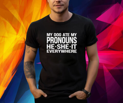 My Dog Ate My Pronouns He She It Everywhere Shirts