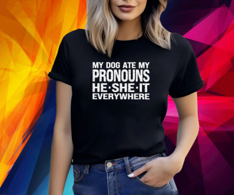 My Dog Ate My Pronouns He She It Everywhere Shirts