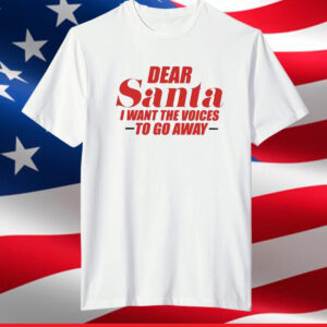 Dear Santa I Want The Voices To Go Away Shirt