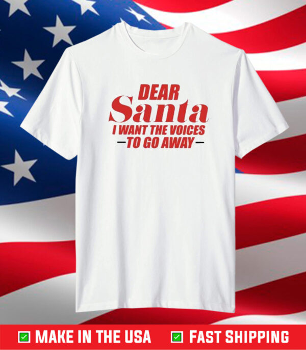 Dear Santa I Want The Voices To Go Away Shirt