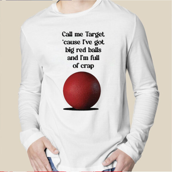 Call Me Target ’Cause I’ve Got Big Red Balls And I’m Full Of Crap Shirt