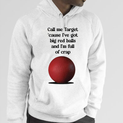 Call Me Target ’Cause I’ve Got Big Red Balls And I’m Full Of Crap Shirt