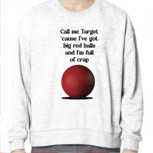 Call Me Target ’Cause I’ve Got Big Red Balls And I’m Full Of Crap Shirt