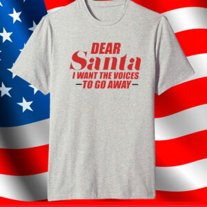 Dear Santa I Want The Voices To Go Away Shirt