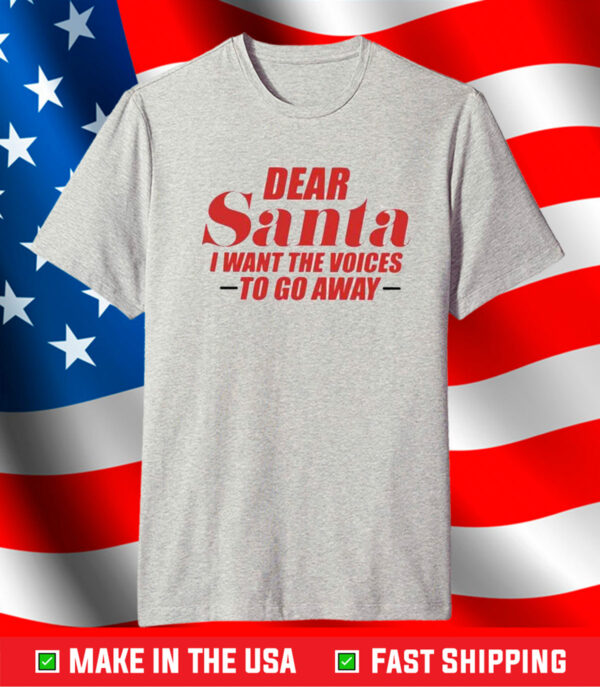 Dear Santa I Want The Voices To Go Away Shirt