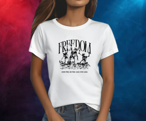 Freedom Born Free Die Free Hang Over Gang Shirts