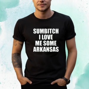 Sumbitch I Love Me Some Arkansas Shirts