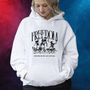 Freedom Born Free Die Free Hang Over Gang Shirts