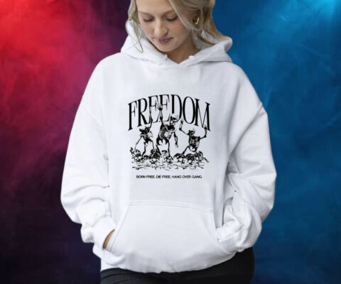 Freedom Born Free Die Free Hang Over Gang Shirts