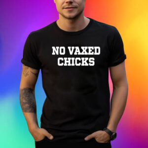 No Vaxed Chicks Shirts