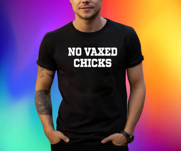 No Vaxed Chicks Shirts